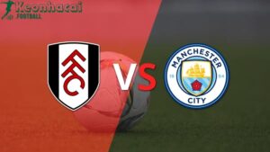 Soi kèo Fulham vs Manchester City, 18h30 ngày 11/05/2024