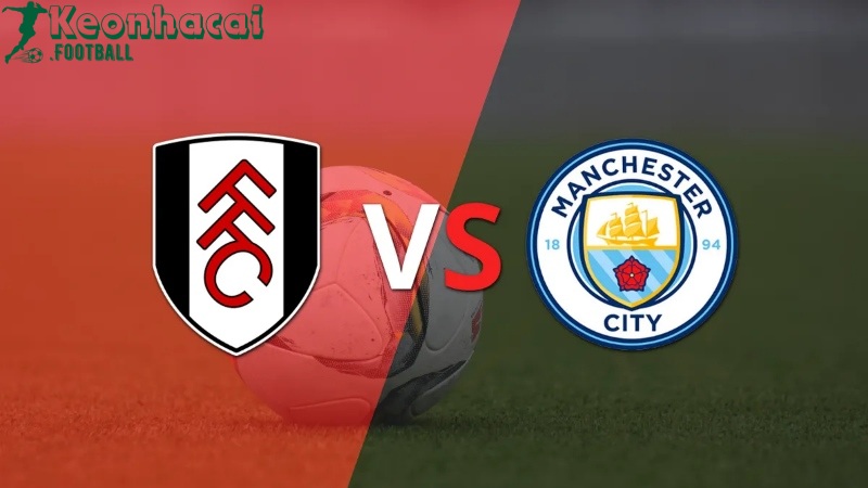 Soi kèo Fulham vs Manchester City, 18h30 ngày 11/05/2024